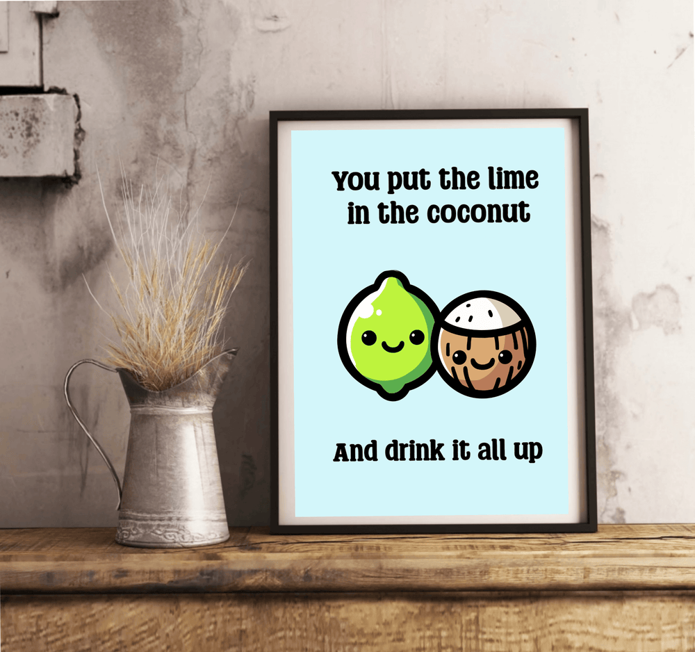 Introducing a delightful piece of whimsy: the "You Put the Lime in the Coconut Print." This charming artwork is all about fun and fantasy, featuring a framed poster that playfully rests on the floor. Picture this: an adorable lime and coconut, both beaming with happiness, nestled together against a backdrop of vibrant light blue. The scene comes alive with vivid colors that capture attention instantly. Above and below these cheerful characters, the catchy phrase invites you to join in on the fun: "You put t