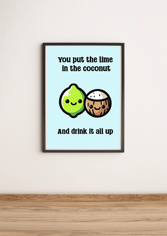 Introducing a delightful piece of whimsy: the "You Put the Lime in the Coconut Print." This charming artwork is all about fun and fantasy, featuring a framed poster that playfully rests on the floor. Picture this: an adorable lime and coconut, both beaming with happiness, nestled together against a backdrop of vibrant light blue. The scene comes alive with vivid colors that capture attention instantly. Above and below these cheerful characters, the catchy phrase invites you to join in on the fun: "You put t