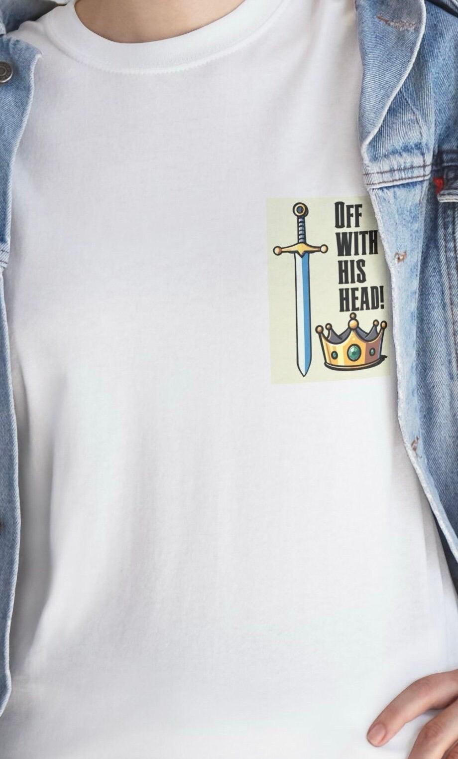 White T-shirt with a bold illustration of a sword and crown, accompanied by the phrase 'Off With His Head!' A regal and dramatic design for those who enjoy medieval themes or bold statements."