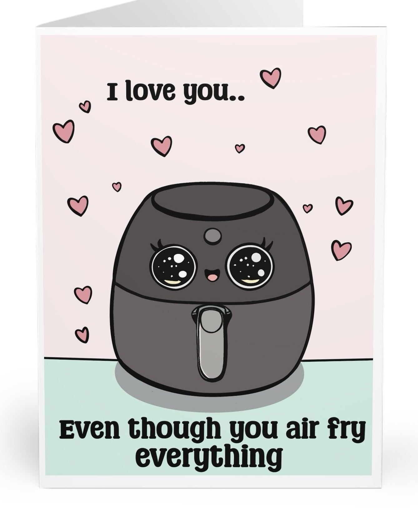 Playful card featuring an air fryer with the phrase 'I Love You Even Though You Air Fry Everything.' Perfect for someone who’s in love with their air fryer, with a bit of humor   KEOLIX