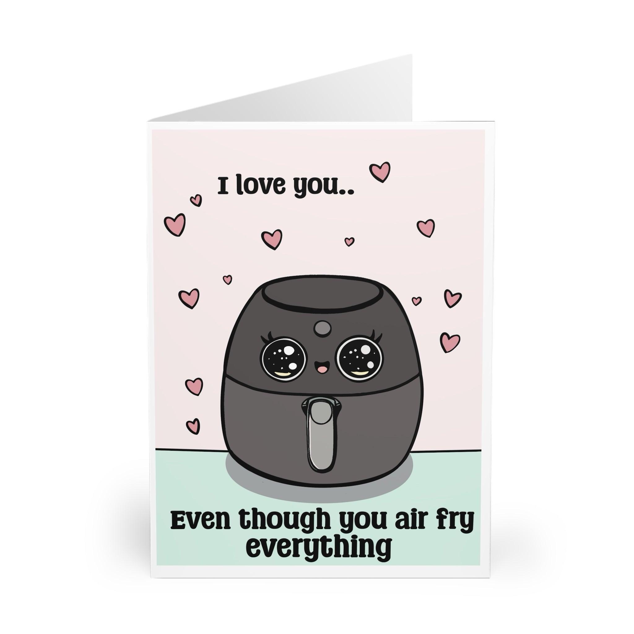 Playful card featuring an air fryer with the phrase 'I Love You Even Though You Air Fry Everything.' Perfect for someone who’s in love with their air fryer, with a bit of humor - Baby Keo