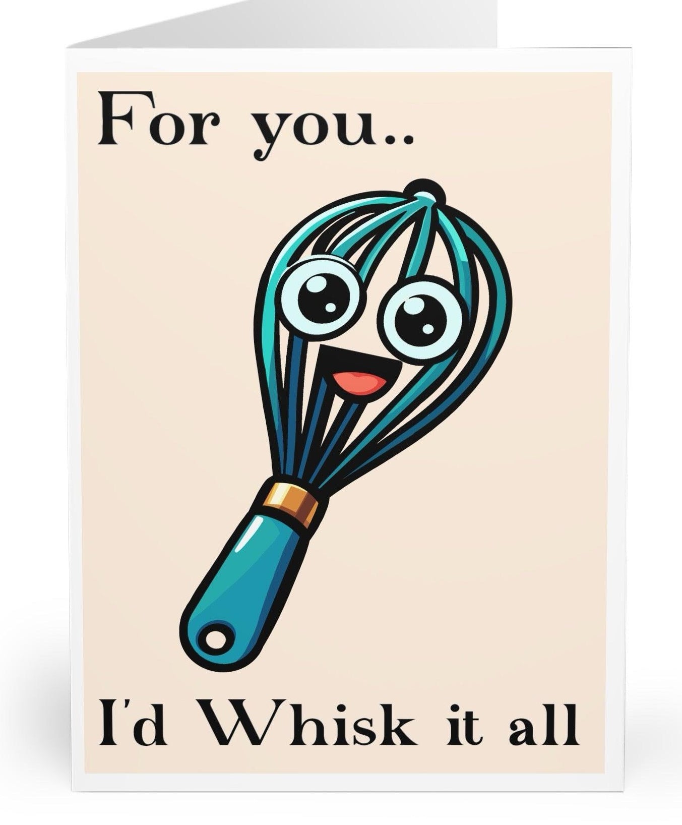 Playful greeting card featuring a whisk with a smiling face and the pun 'For you, I’d whisk it all.' Perfect for food lovers or as a cute and funny gift card  KEOLIX 