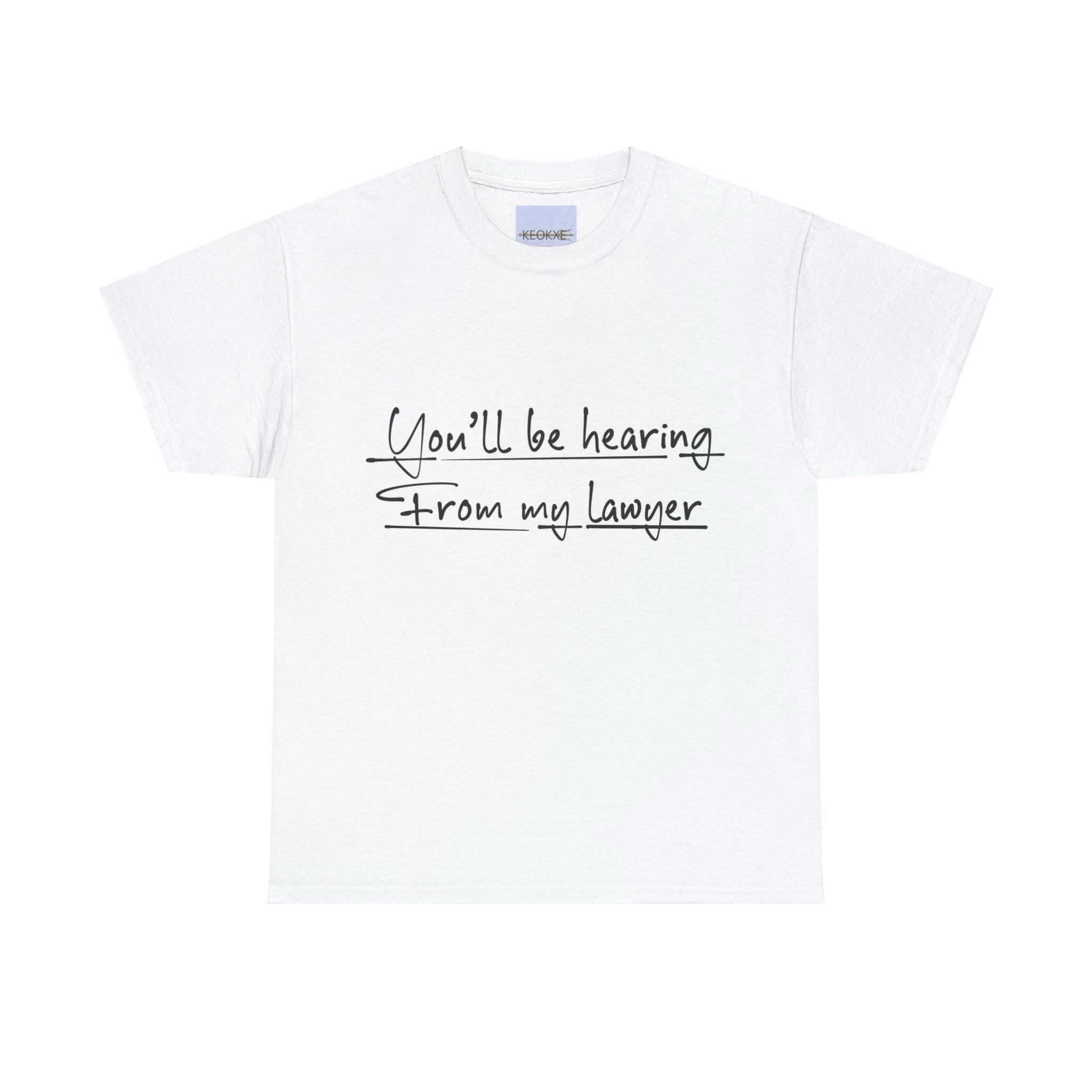 White T-shirt with the phrase 'You'll Be Hearing from My Lawyer' in a handwritten style. A sassy and fun design, perfect for making a statement.