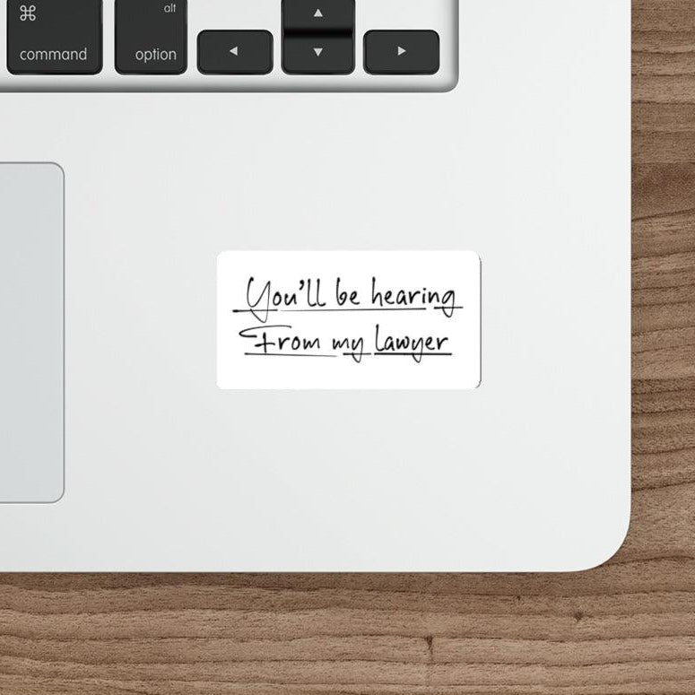 You'll be hearing from my Lawyer? Waterproof Sticker  KEOLIX This bold sticker includes a cartoon speech bubble that reads "You'll be hearing from my lawyer," with a humorously threatening tone. Ideal for sarcastic statements.