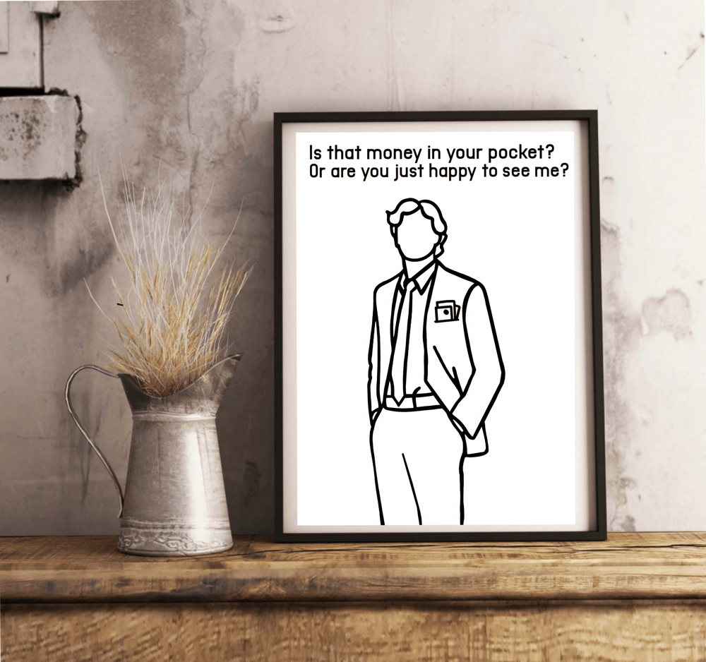 Introducing the "Is That Money in Your Pocket? Print"—a chic and minimalist piece of art that's sure to spark some lively conversation! This eye-catching framed line art features the silhouette of a person in a classy suit, casually resting their hand in their pocket with one shoulder playfully raised. Above this stylish figure, you'll find the playful phrase: "Is that money in your pocket? Or are you just happy to see me?" Hang it on a white wall over a wooden floor, and watch it become an instant hit with