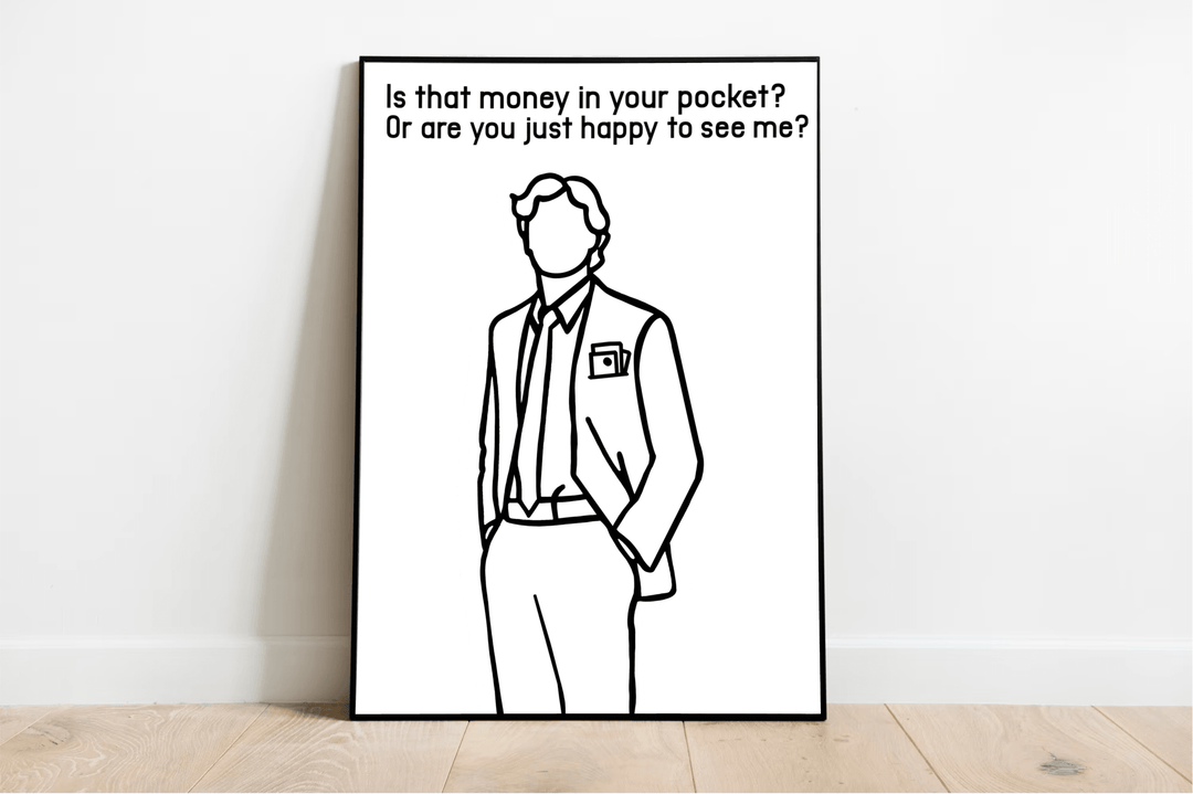 Introducing the "Is That Money in Your Pocket? Print"—a chic and minimalist piece of art that's sure to spark some lively conversation! This eye-catching framed line art features the silhouette of a person in a classy suit, casually resting their hand in their pocket with one shoulder playfully raised. Above this stylish figure, you'll find the playful phrase: "Is that money in your pocket? Or are you just happy to see me?" Hang it on a white wall over a wooden floor, and watch it become an instant hit with