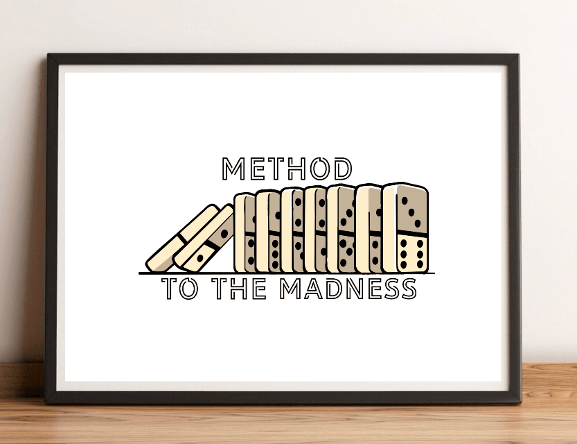 Discover a captivating piece of art that brings a touch of whimsy to any space! The "Method to the Madness" print, elegantly displayed on a wooden floor against a crisp white wall, is sure to spark conversation. This intriguing artwork showcases illustrated dominoes lined up perfectly, with one cheekily toppled over. The phrase "METHOD TO THE MADNESS" appears above and below the dominoes, celebrating artistic creativity in a sleek black and beige color palette. It’s minimalist yet deeply engaging—the perfec