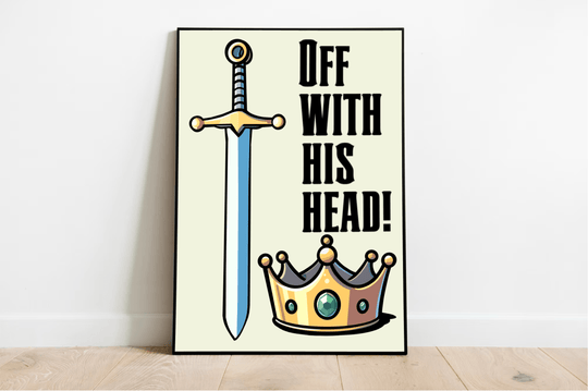 Introducing the Off With His Head Print—a captivating piece that adds a splash of royal drama to any space! Featuring a vibrant illustration, this artwork showcases a playful sign resting against a wooden floor. Beside it, you'll find a whimsical cartoon sword pointing downwards next to an elegant crown. The striking black text "OFF WITH HIS HEAD!" pops against the light background, serving up intrigue and regal fun in one spectacular design. Perfect for those who love art with an edge!