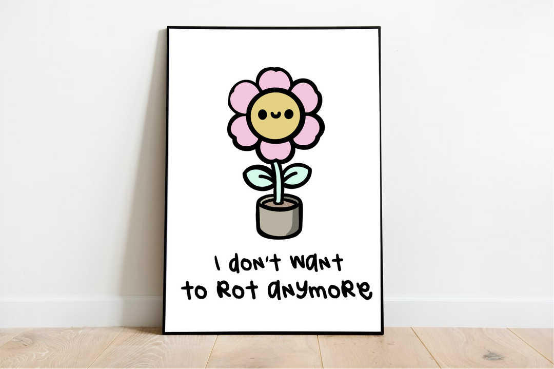 Check out the delightful "I Don't Want to Rot Anymore" print! This adorable piece showcases a cartoon flower with a vibrant pink bloom and a cheerful face, all nestled in a cute gray pot. Just beneath this charming flower, you'll find the phrase whimsically handwritten, celebrating themes of renewal and growth. With its minimalist design, this print looks simply perfect against a crisp white wall on a wooden floor. Perfect for adding some positive vibes to your space!