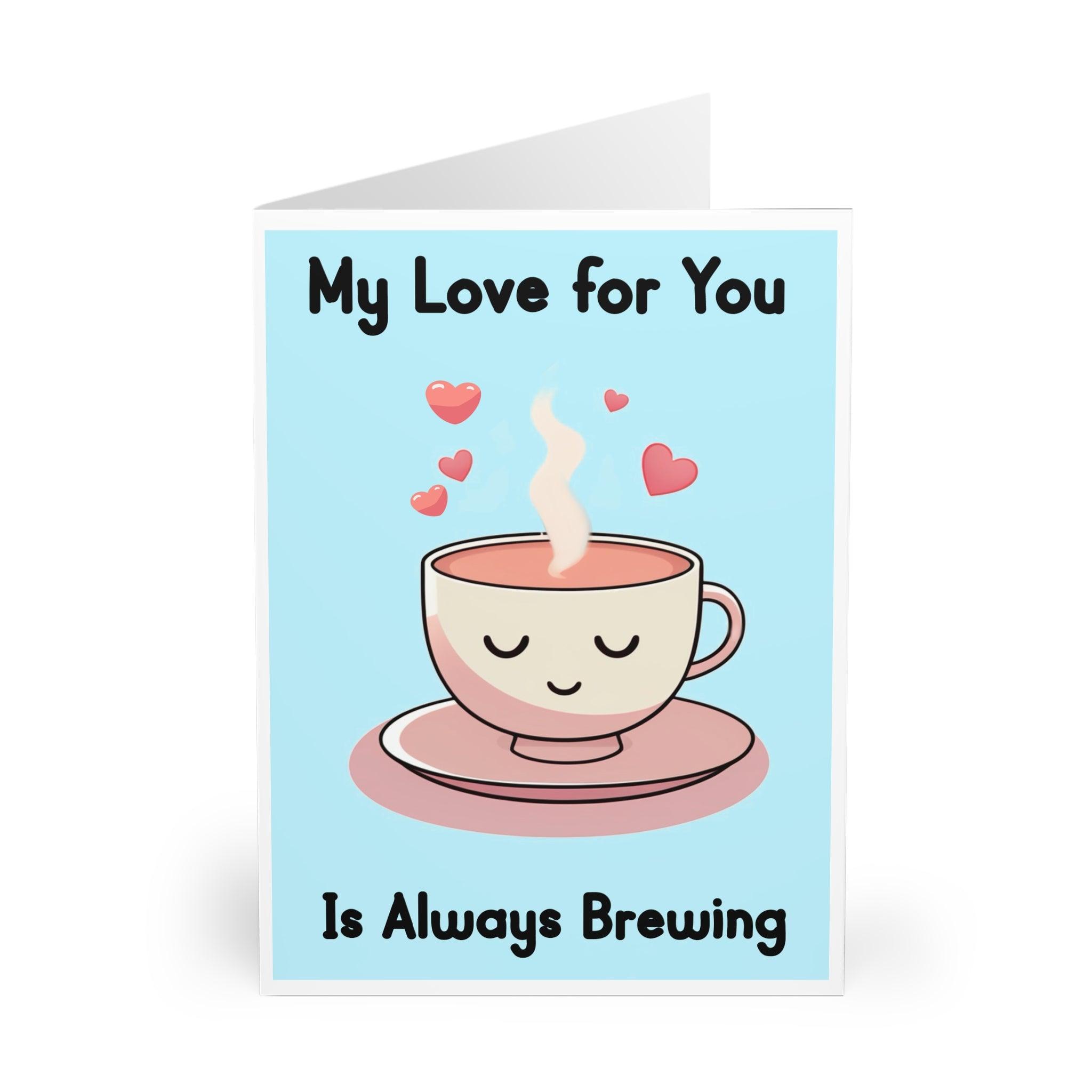 Cute and cozy greeting card featuring a warm cup of tea or coffee and the phrase 'My Love for You is Always Brewing.' Perfect for tea or coffee lovers to express their love - Baby Keo.