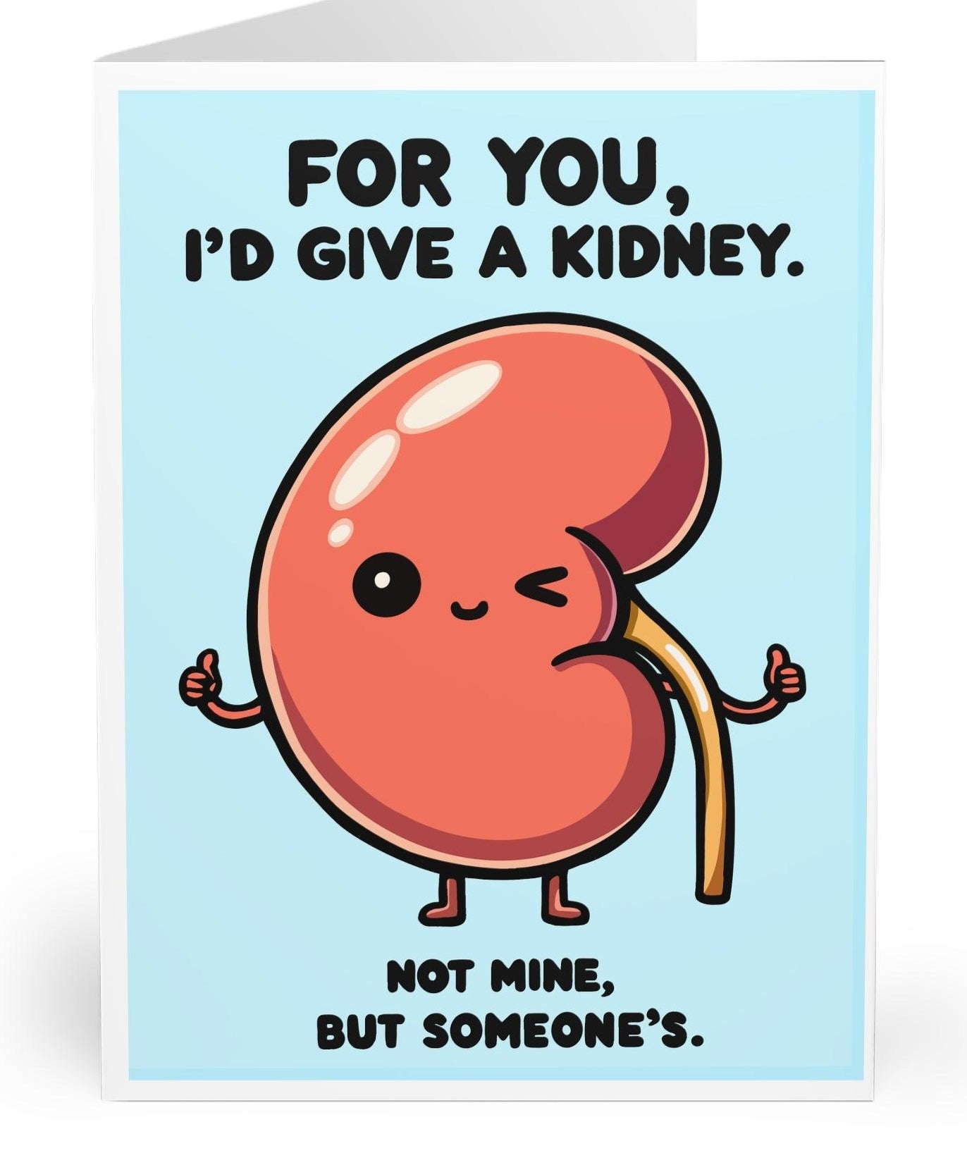 Funny and playful card featuring a kidney illustration with the phrase 'For You, I’d Give a Kidney. Not Mine, But Someone’s.' Perfect for sending a humorous yet heartfelt message   KEOLIX