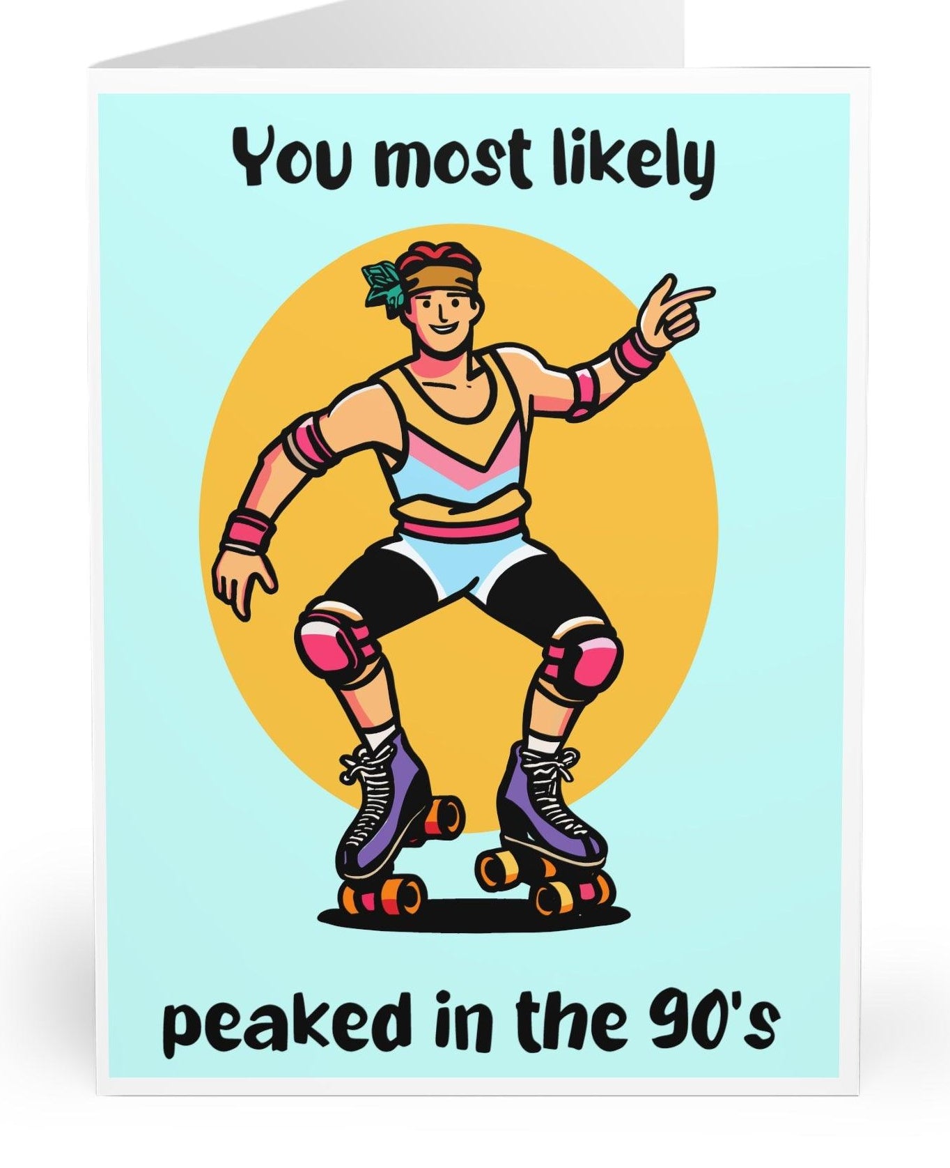 Humorous card featuring a retro-style roller-skater with the playful phrase 'You Most Likely Peaked in the 90’s.' A great nostalgic throwback for a 90's kid   KEOLIX 