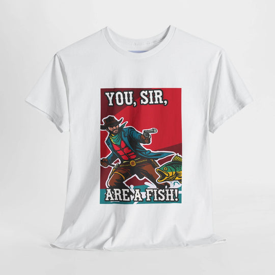 A heavy cotton white T-shirt featuring a bold, colorful design with the text "You, Sir, Are a Fish!" and a cowboy aiming at a fish. Made from 100% cotton, this durable T-shirt is perfect for everyday wear or promotional use.