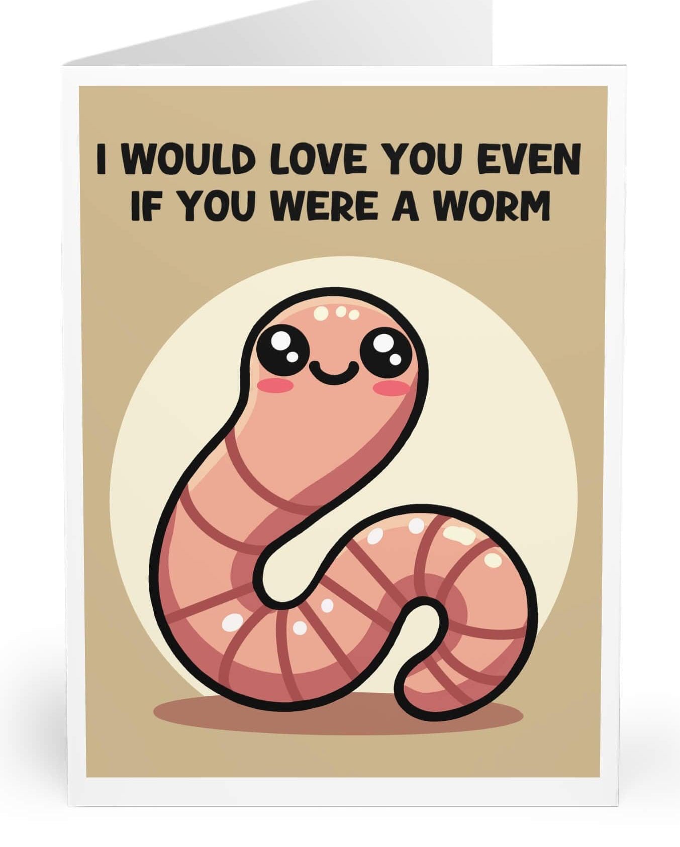 A greeting card with an illustration of a cute worm and the text 'I WOULD LOVE YOU EVEN IF YOU WERE A WORM'.