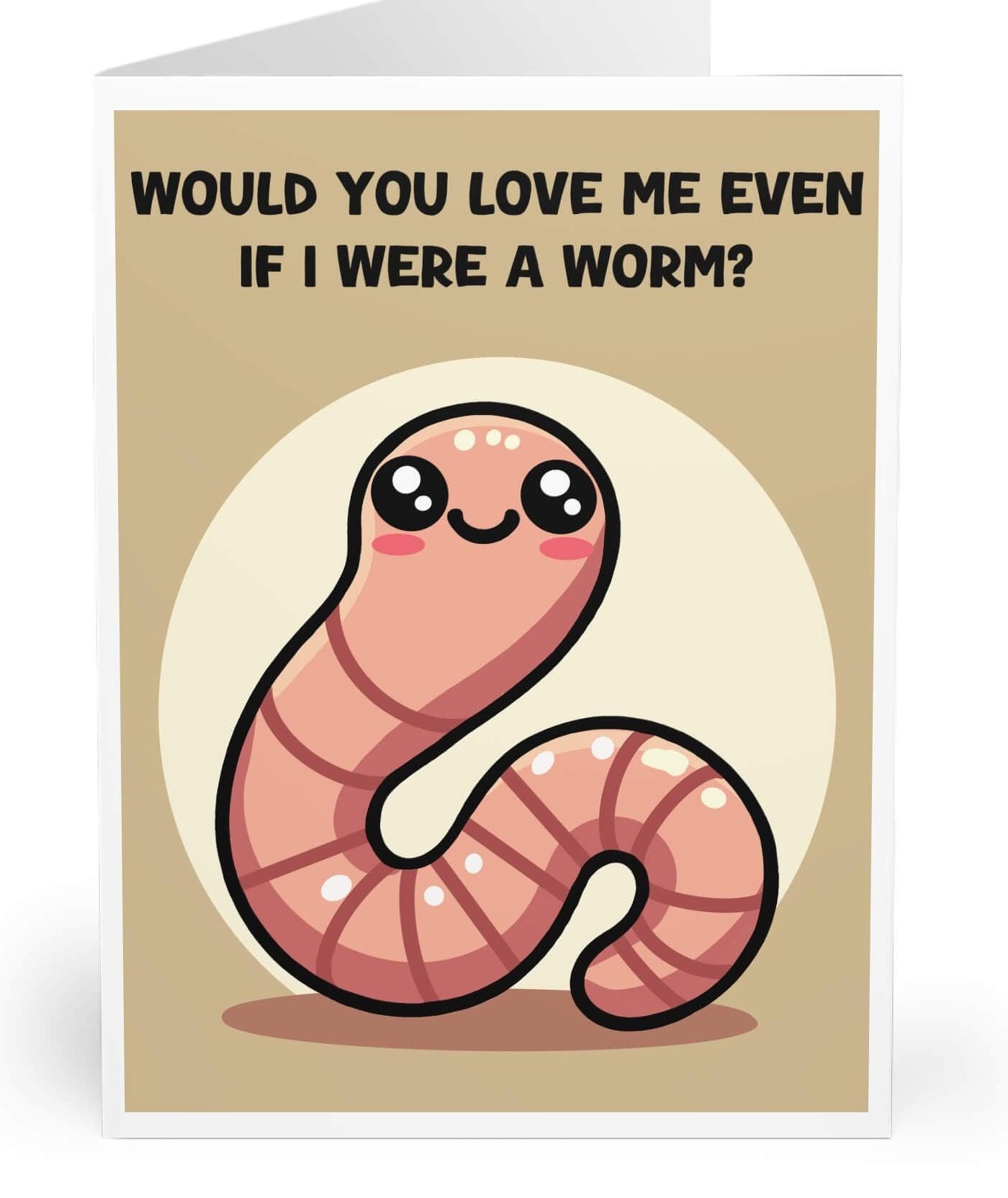 A greeting card with a cute cartoon design of a pink worm with a beaming smile, and the text 'WOULD YOU LOVE ME EVEN IF I WERE A WORM?'.