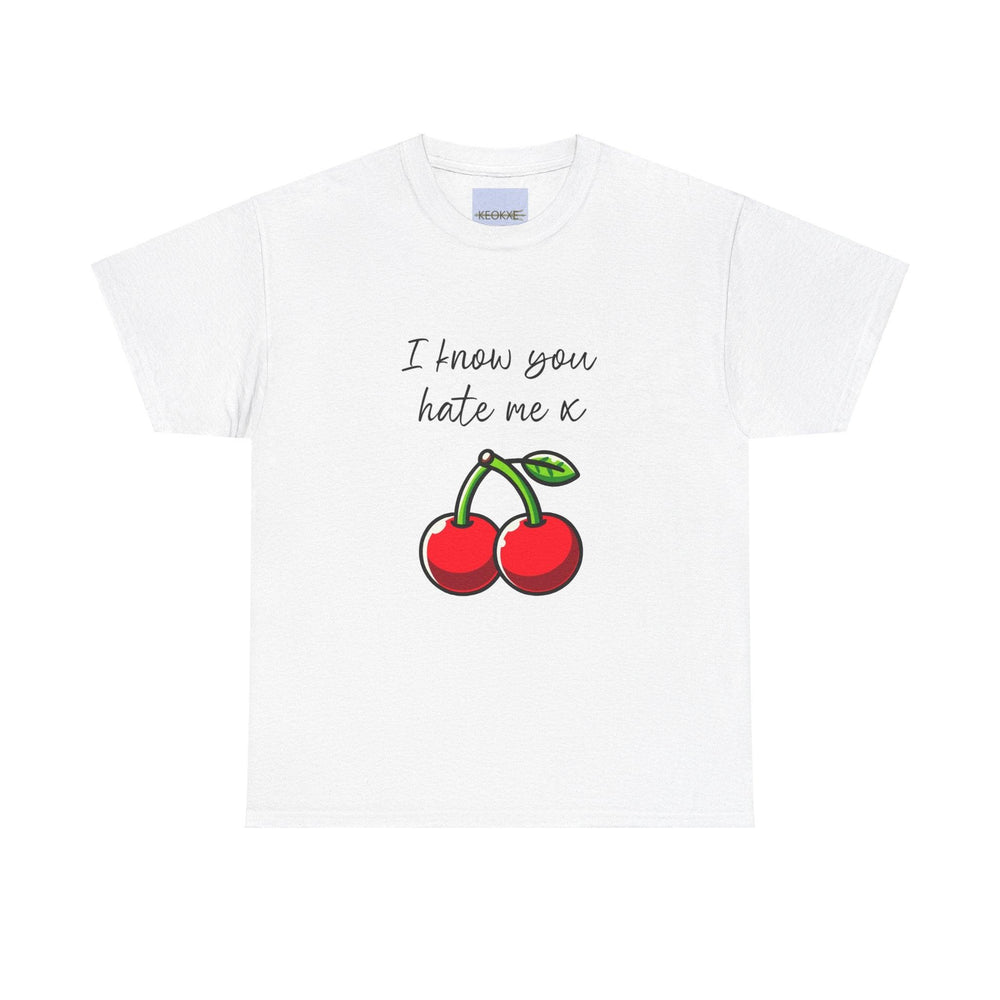 White T-shirt featuring a pair of red cherries and the phrase 'I Know You Hate Me.' A playful and slightly cheeky design for those with a sense of humor about life’s relationships."