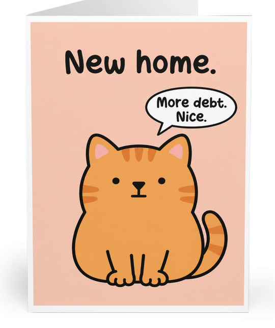 Cute deadpan orange cat on a pastel peach background with the words "New home" and a speech bubble saying "More debt. Nice.", funny housewarming greeting card.