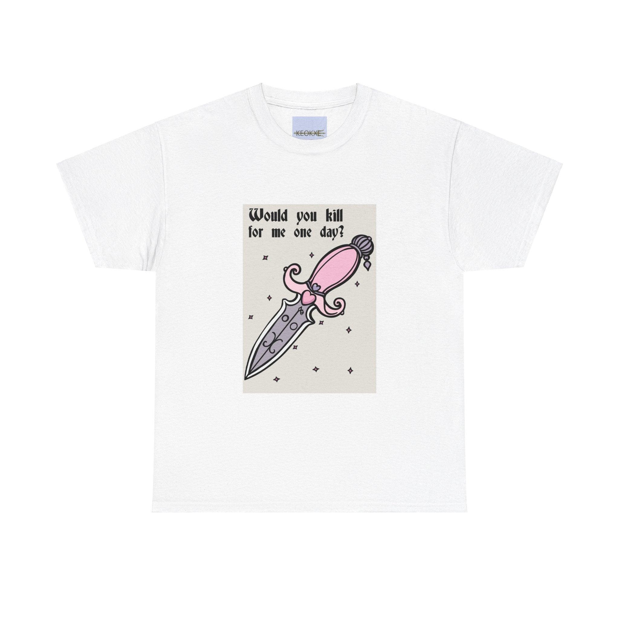 White T-shirt featuring a cute pink dagger illustration and the phrase 'Would You Kill for Me One Day?' A whimsical and edgy design, ideal for those who enjoy playful gothic humor."