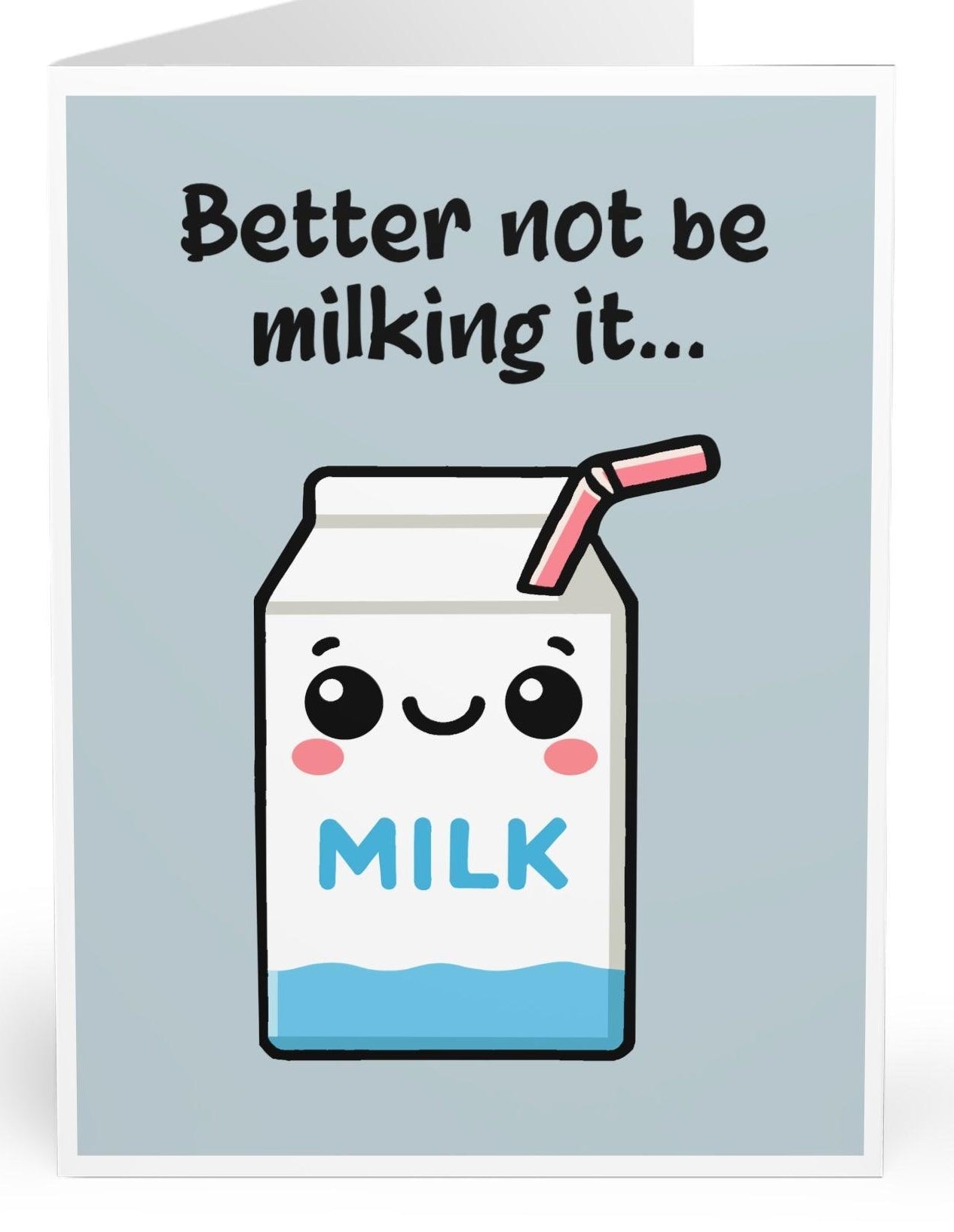 Cheeky greeting card featuring a smiling milk carton with the phrase 'Better Not Be Milking It.' A fun and playful card for those who enjoy pun-filled humor - KEOLIX 