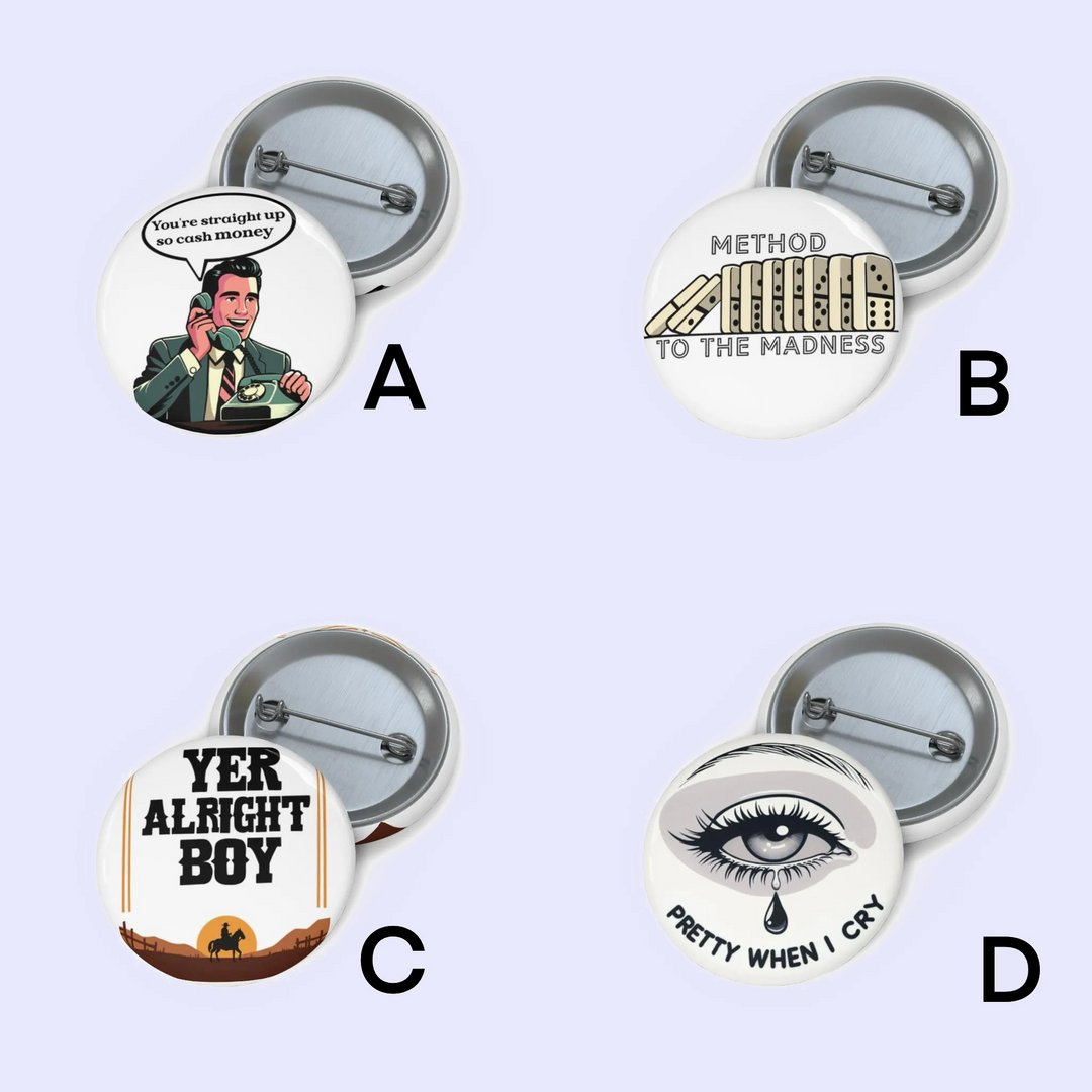 A: "Pin badge featuring a retro-style illustration of a man on the phone with text saying 'You're straight up to cash money.'"
B: "Pin badge with a clever design showing a city skyline and the text 'Method to the Madness.'"
C: "Pin badge with a Western-style design, displaying the phrase 'Yer Alright Boy' against a desert landscape."
D: "Pin badge of an eye with a tear drop and the phrase 'Pretty When I Cry.'"