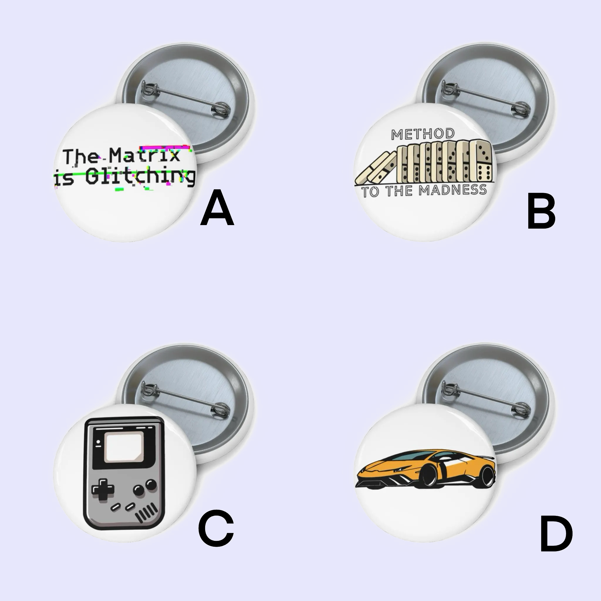 Check out these four awesome pin-back buttons from the Minimalistic Retro Pin Badge Bundle, all set against a cool light purple backdrop. Button A turns heads with its glitchy text proclaiming, "The Matrix is Glitching." Button B draws you in with a bookshelf adorned with "Method to the Madness." Get nostalgic with Button C as it flaunts a retro handheld gaming device that perfectly captures minimalist vibes. Finally, feast your eyes on button D's vibrant illustration of an orange Lamborghini sports car.