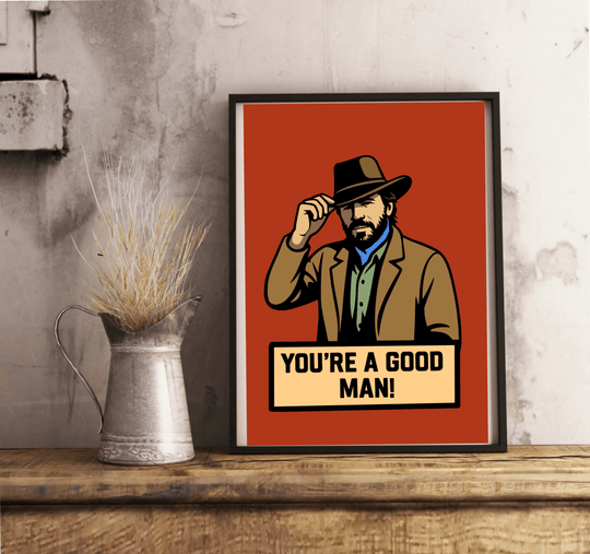 Bold cowboy-style art print with a rugged man tipping his hat and the text “You’re a Good Man!” Customisable with any name or title below.