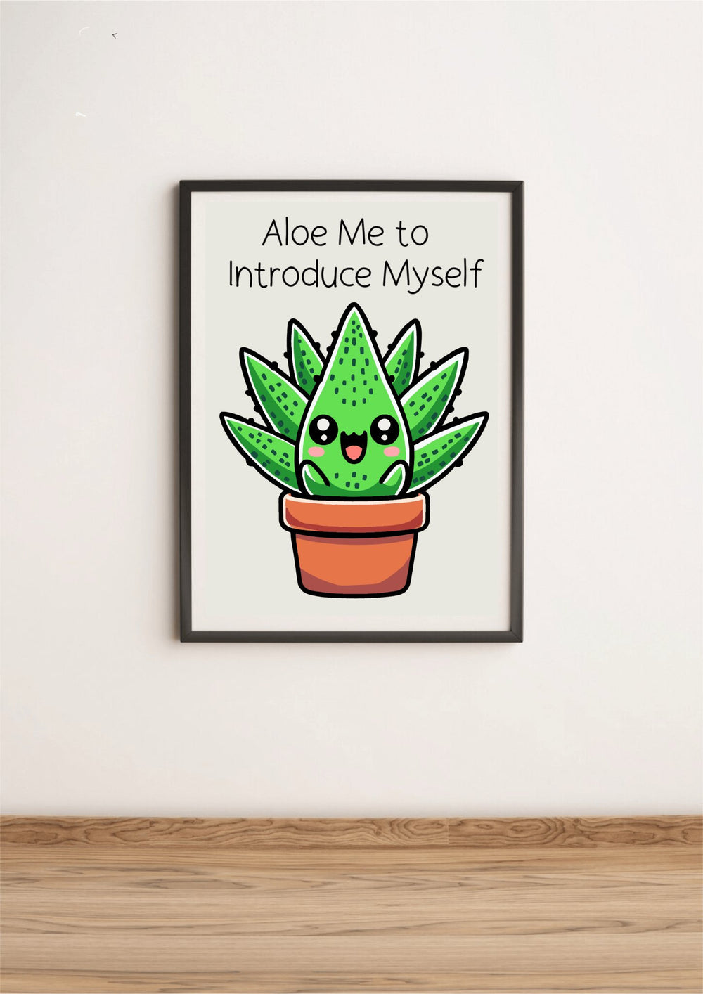 Introducing the "Aloe Me to Introduce Myself" Print, where cuteness meets charm! This delightful artwork showcases a cheerful cartoon aloe plant beaming from within its cozy little brown pot. Just above this happy plant friend, you'll find the playful pun, "Aloe Me to Introduce Myself," which is sure to bring a smile to your face. With its vibrant green leaves speckled with character and set against a crisp white wall and warm wooden floor backdrop, this print makes for an inviting scene that subtly whisper