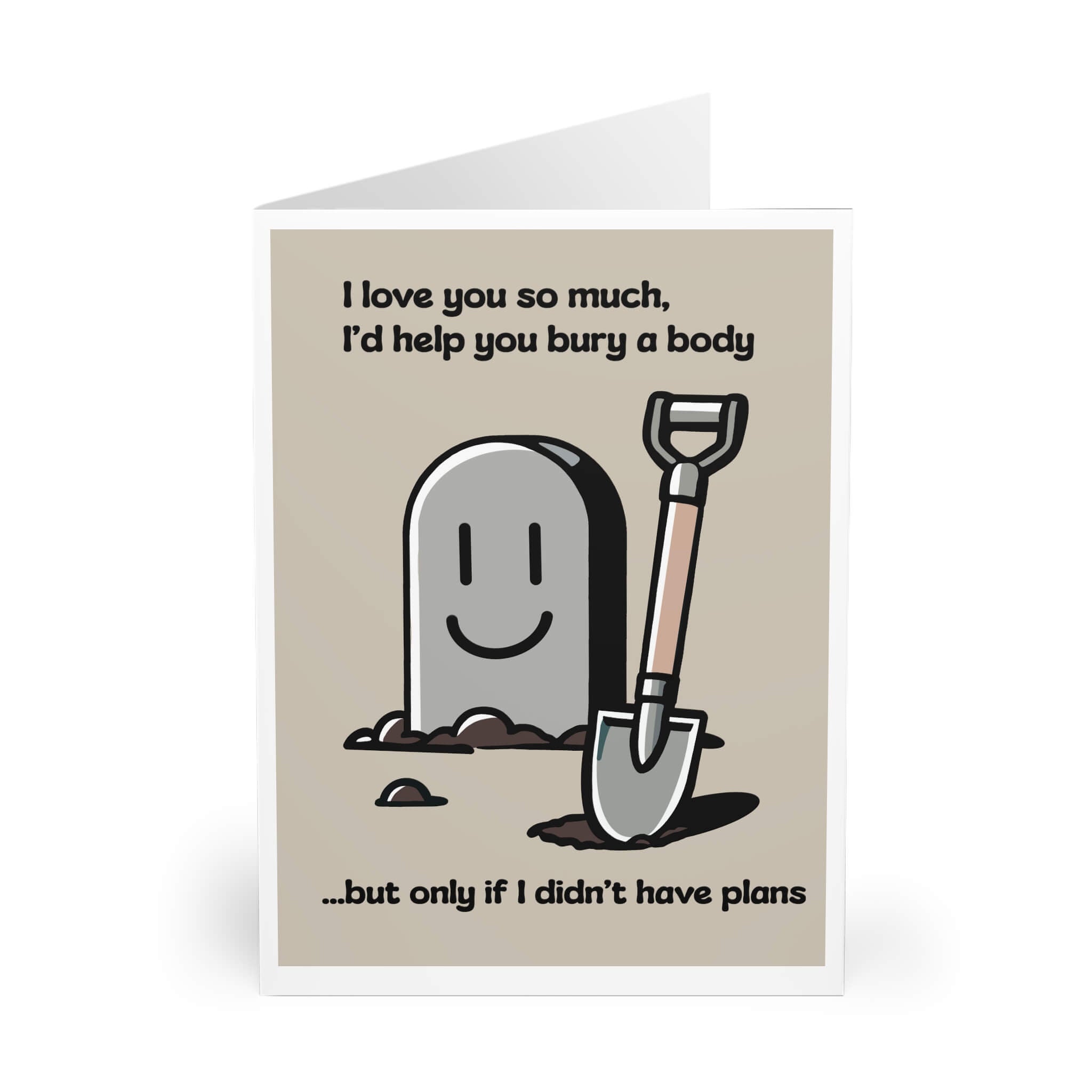 A humorous greeting card with a playful illustration of a smiling gravestone and a shovel, accompanied by the text: “I love you so much, I’d help you bury a body… but only if I didn’t have plans.”

