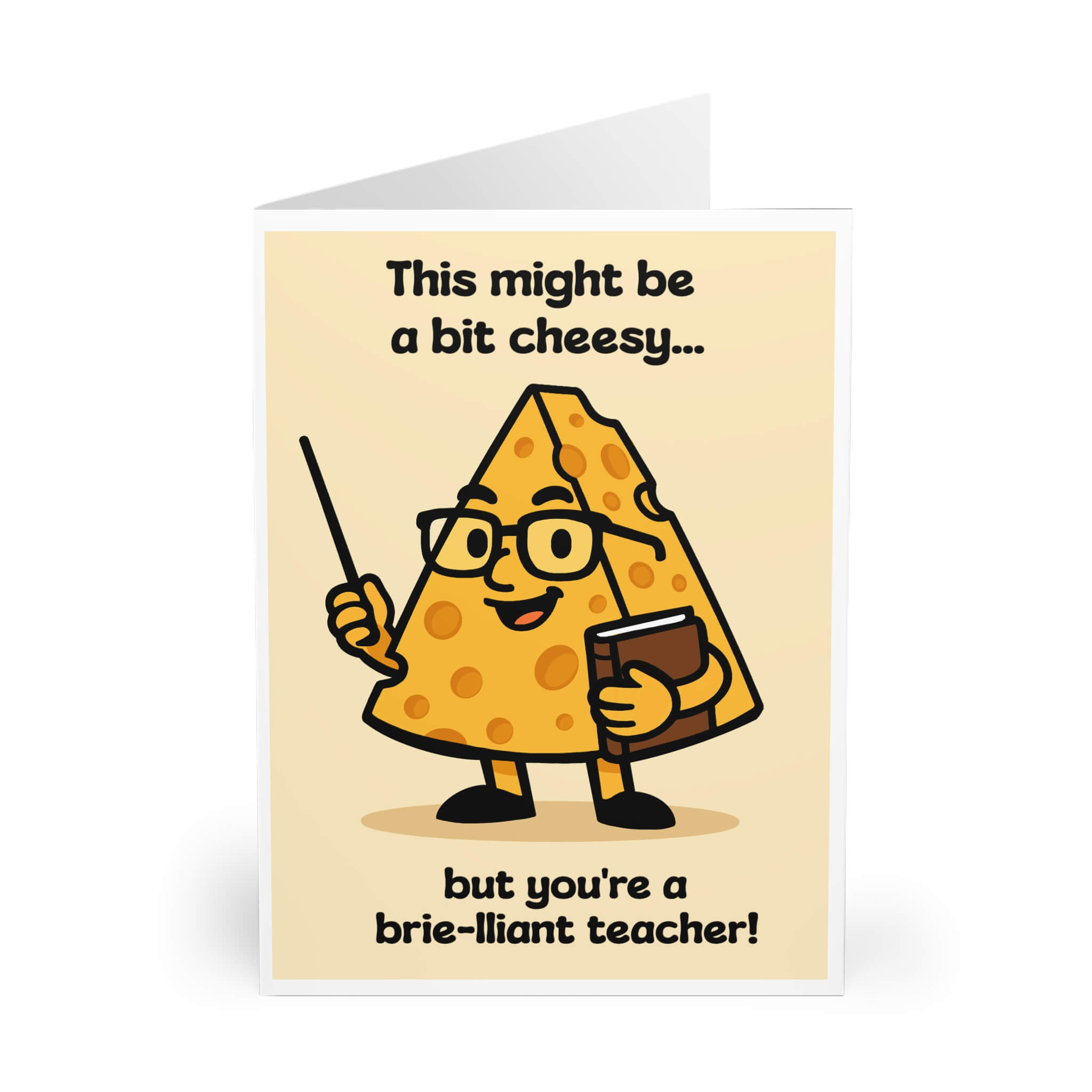Greeting card with a cartoon wedge of cheese dressed as a teacher, holding a pointer and book, smiling. Caption reads: “This might be a bit cheesy… but you’re a brie-lliant teacher!” Card is upright on white background.

