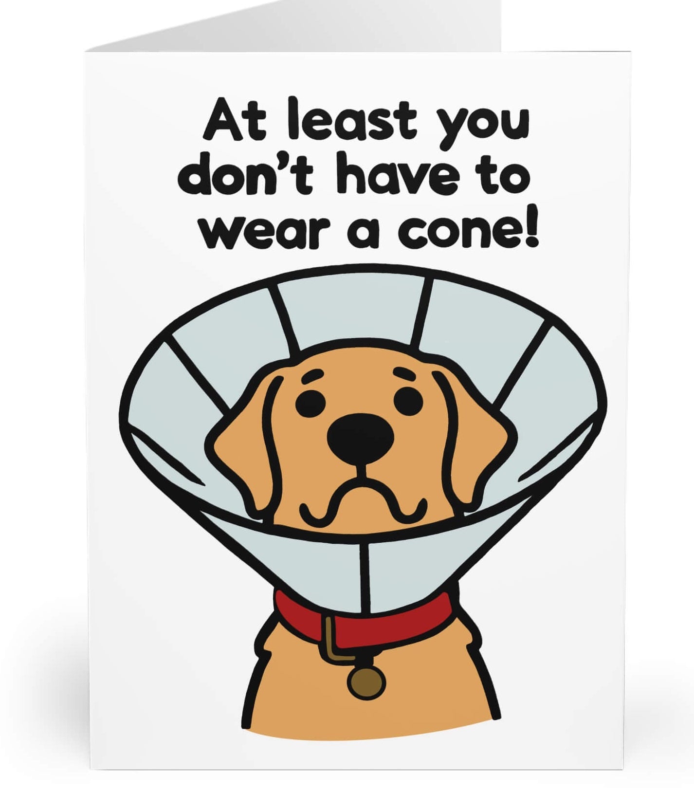 A greeting card with a cartoon illustration of a dog wearing a cone collar with the message 'At least you don't have to wear a cone!'.