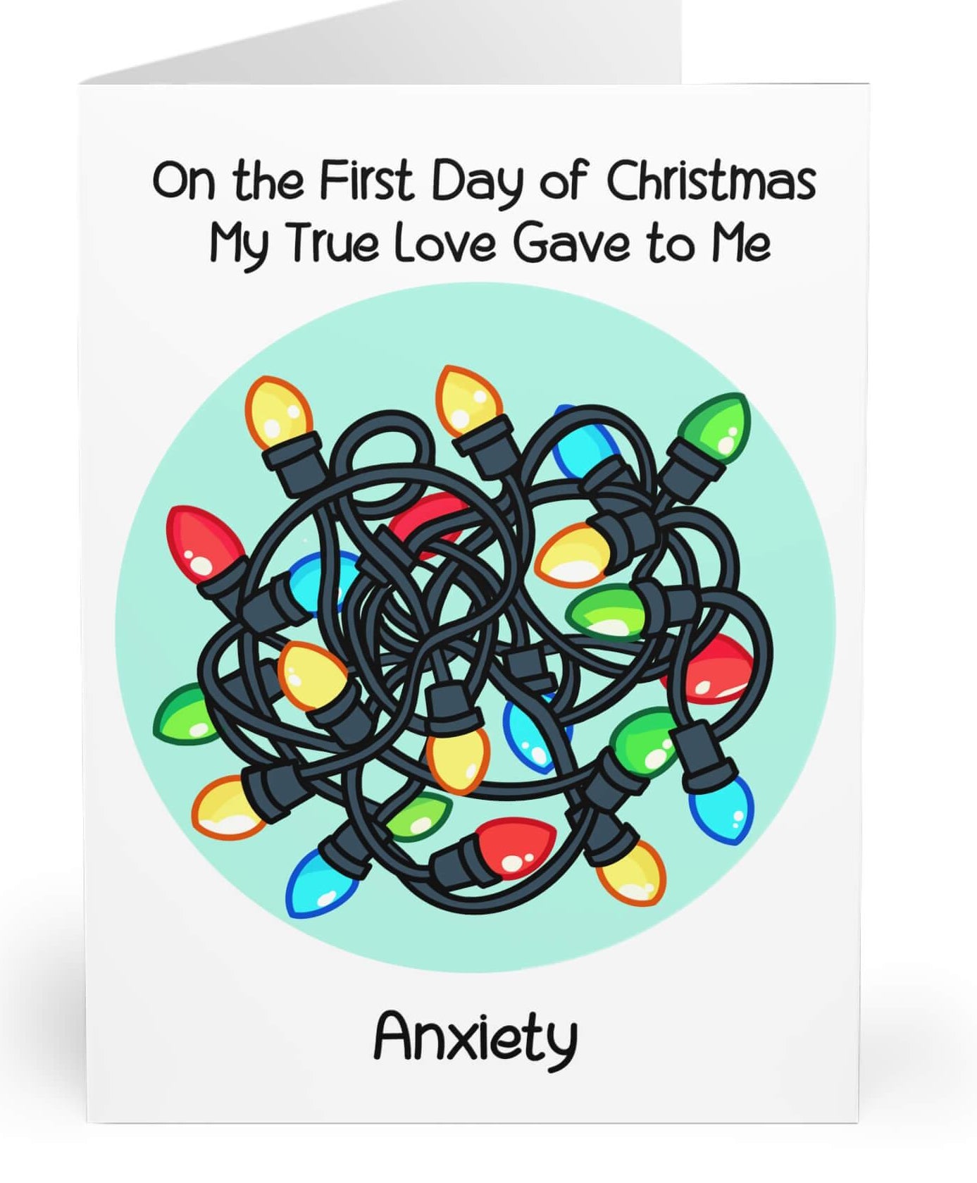 Humorous Christmas card featuring tangled Christmas lights with the phrase 'On the First Day of Christmas My True Love Gave to Me... Anxiety,' highlighting holiday stress and relatability. Perfect for sending a light-hearted message to loved ones during the Christmas season. Available in A5, a4  and A6 sizes.